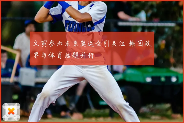 文寅参加东京奥运会引关注 韩国政界与体育话题并行