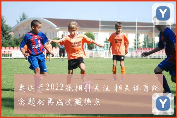 奥运币2022亮相引关注 相关体育纪念题材再成收藏热点