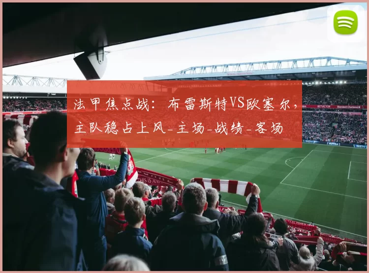 法甲焦点战：布雷斯特VS欧塞尔，主队稳占上风_主场_战绩_客场